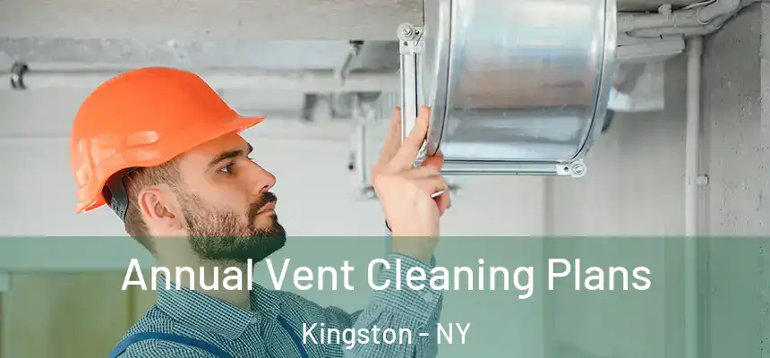 Annual Vent Cleaning Plans Kingston - NY