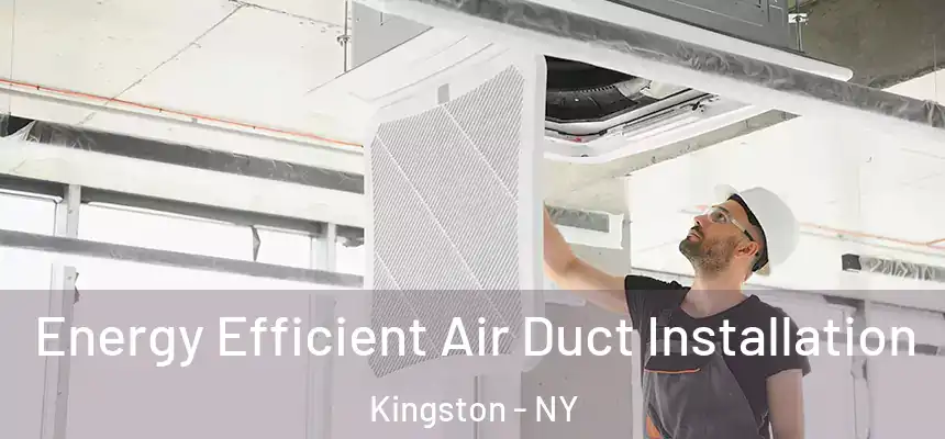 Energy Efficient Air Duct Installation Kingston - NY