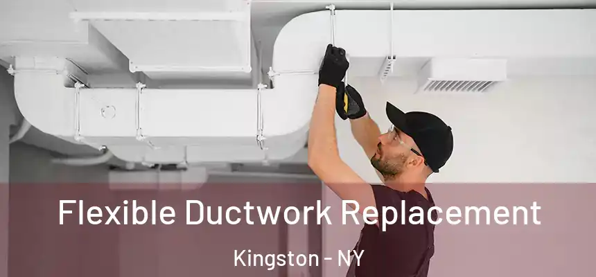 Flexible Ductwork Replacement Kingston - NY