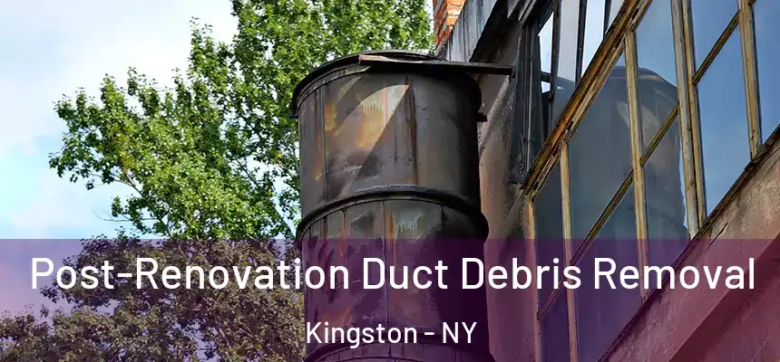 Post-Renovation Duct Debris Removal Kingston - NY